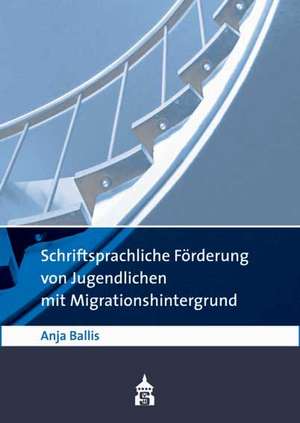 Schriftsprachliche Förderung von Jugendlichen mit Migrationshintergrund de Anja Ballis