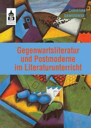 Gegenwartsliteratur und Postmoderne im Literaturunterricht de Christian Dawidowski