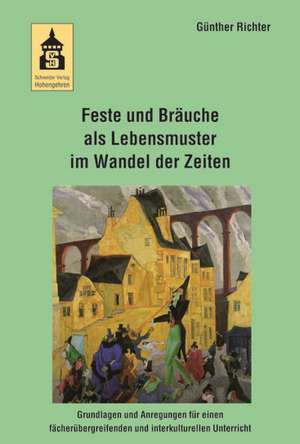 Feste und Bräuche als Lebensmuster im Wandel der Zeiten de Günther Richter