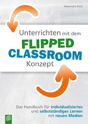 Unterrichten mit dem Flipped Classroom-Konzept de Alexandra Kück