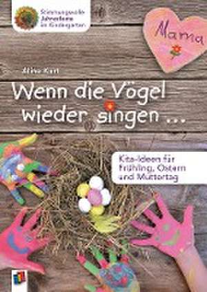 Wenn die Vögel wieder singen ... - Kita-Ideen für Frühling, Ostern und Muttertag de Aline Kurt