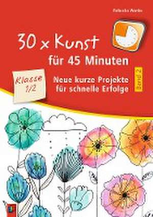 30 x Kunst für 45 Minuten - Band 2 Klasse 1/2 de Rebecka Wanke