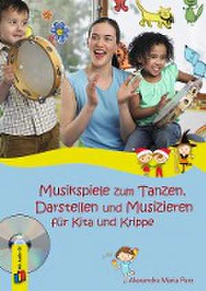 Musikspiele zum Tanzen, Darstellen und Musizieren für Kita und Krippe de Alexandra Maria Perz