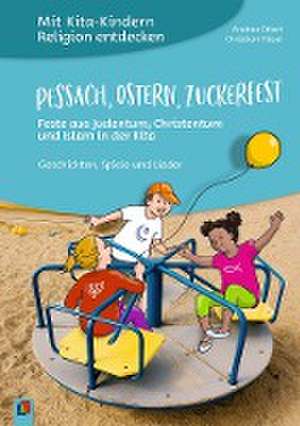 Mit Kita-Kindern Religion entdecken: Pessach, Ostern, Zuckerfest - Feste aus Judentum, Christentum und Islam in der Kita de Andrea Erkert