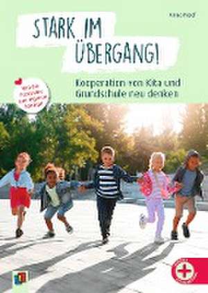 Stark im Übergang! Kooperation von Kita und Grundschule neu denken de Anna Neef