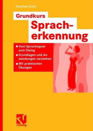 Grundkurs Spracherkennung: Vom Sprachsignal zum Dialog - Grundlagen und Anwendungen verstehen - Mit praktischen Übungen de Stephan Euler