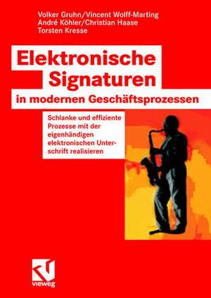 Elektronische Signaturen in modernen Geschäftsprozessen: Schlanke und effiziente Prozesse mit der eigenhändigen elektronischen Unterschrift realisieren de Volker Gruhn