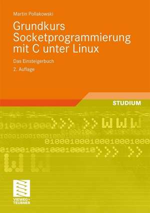 Grundkurs Socketprogrammierung mit C unter Linux: Das Einsteigerbuch de Martin Pollakowski