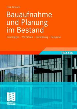 Bauaufnahme und Planung im Bestand: Grundlagen - Verfahren - Darstellung - Beispiele de Dirk Donath