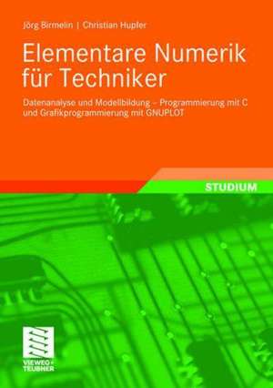 Elementare Numerik für Techniker: Datenanalyse und Modellbildung - Programmierung mit C und Grafikprogrammierung mit GNUPLOT de Jörg Birmelin