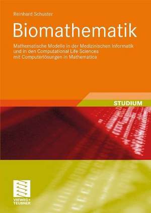 Biomathematik: Mathematische Modelle in der Medizinischen Informatik und in den Computational Life Sciences mit Computerlösungen in Mathematica de Reinhard Schuster