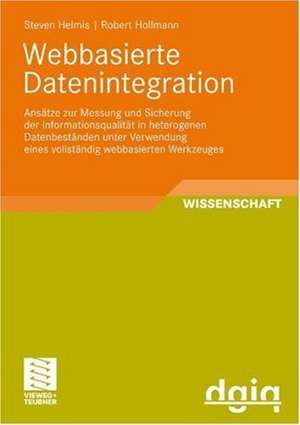 Webbasierte Datenintegration: Ansätze zur Messung und Sicherung der Informationsqualität in heterogenen Datenbeständen unter Verwendung eines vollständig webbasierten Werkzeuges de Steven Helmis