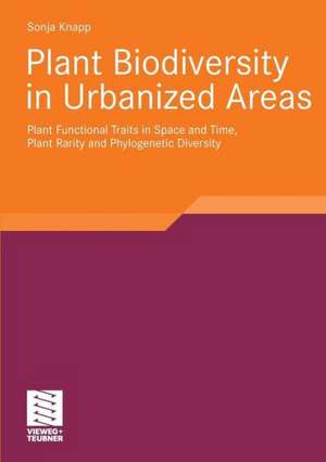 Plant Biodiversity in Urbanized Areas: Plant Functional Traits in Space and Time, Plant Rarity and Phylogenetic Diversity de Sonja Knapp