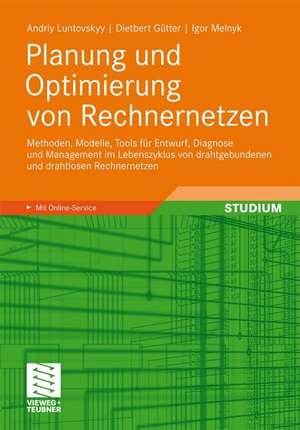 Planung und Optimierung von Rechnernetzen: Methoden, Modelle, Tools für Entwurf, Diagnose und Management im Lebenszyklus von drahtgebundenen und drahtlosen Rechnernetzen de Andriy Luntovskyy