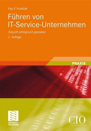 Führen von IT-Service-Unternehmen: Zukunft erfolgreich gestalten de Kay P. Hradilak