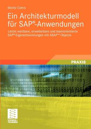 Ein Architekturmodell für SAP®-Anwendungen: Leicht wartbare, erweiterbare und teamorientierte SAP®-Eigenentwicklungen mit ABAP™ Objects de Moritz Cohrs