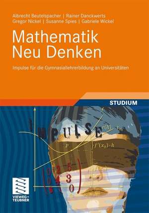 Mathematik Neu Denken: Impulse für die Gymnasiallehrerbildung an Universitäten de Albrecht Beutelspacher