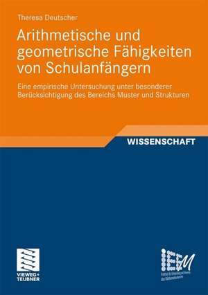 Arithmetische und geometrische Fähigkeiten von Schulanfängern: Eine empirische Untersuchung unter besonderer Berücksichtigung des Bereichs Muster und Strukturen de Theresa Deutscher