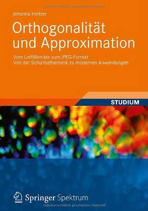 Orthogonalität und Approximation: Vom Lotfällen bis zum JPEG-Format Von der Schulmathematik zu modernen Anwendungen de Johanna Heitzer