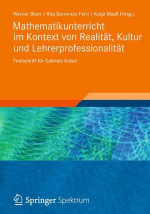 Mathematikunterricht im Kontext von Realität, Kultur und Lehrerprofessionalität: Festschrift für Gabriele Kaiser de Werner Blum