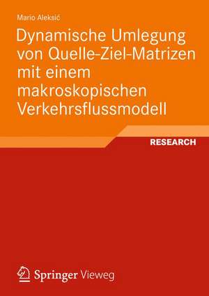 Dynamische Umlegung von Quelle-Ziel-Matrizen mit einem makroskopischen Verkehrsflussmodell de Mario Aleksić