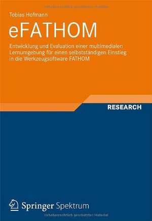 eFATHOM: Entwicklung und Evaluation einer multimedialen Lernumgebung für einen selbstständigen Einstieg in die Werkzeugsoftware FATHOM de Tobias Hofmann