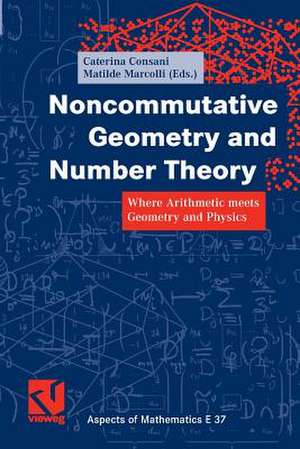 Noncommutative Geometry and Number Theory: Where Arithmetic meets Geometry and Physics de Caterina Consani