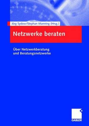 Netzwerke beraten: Über Netzwerkberatung und Beratungsnetzwerke de Jörg Sydow