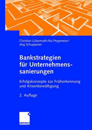 Bankstrategien für Unternehmenssanierungen: Erfolgskonzepte zur Früherkennung und Krisenbewältigung de Christian Lützenrath