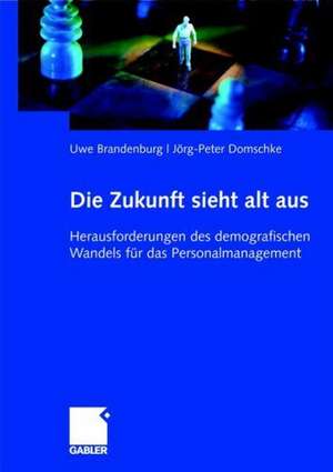 Die Zukunft sieht alt aus: Herausforderungen des demografischen Wandels für das Personalmanagement de Uwe Brandenburg