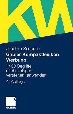 Gabler Kompaktlexikon Werbung: 1.400 Begriffe nachschlagen, verstehen, anwenden de Joachim Seebohn