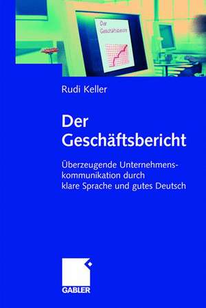 Der Geschäftsbericht: Überzeugende Unternehmenskommunikation durch klare Sprache und gutes Deutsch de Rudi Keller