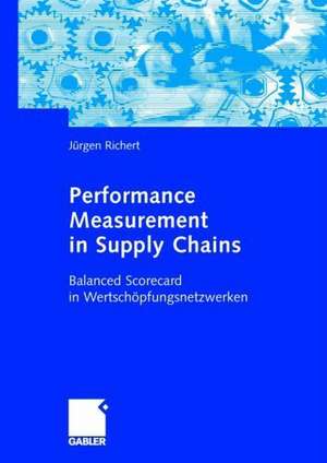 Performance Measurement in Supply Chains: Balanced Scorecard in Wertschöpfungsnetzwerken de Jürgen Richert