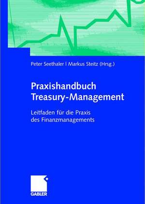 Praxishandbuch Treasury-Management: Leitfaden für die Praxis des Finanzmanagements de Peter Seethaler