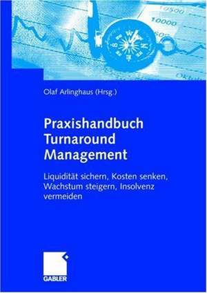 Praxishandbuch Turnaround Management: Liquidität sichern, Kosten senken, Wachstum steigern, Insolvenz vermeiden de Olaf Arlinghaus