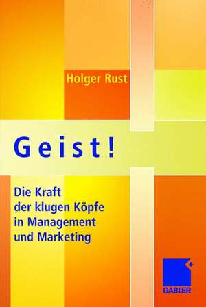 Geist!: Die Kraft der klugen Köpfe in Management und Marketing de Holger Rust