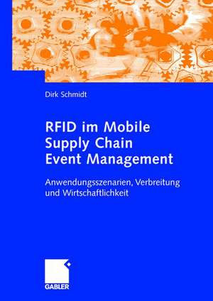 RFID im Mobile Supply Chain Event Management: Anwendungsszenarien, Verbreitung und Wirtschaftlichkeit de Dirk Schmidt