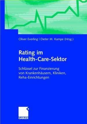 Rating im Health-Care-Sektor: Schlüssel zur Finanzierung von Krankenhäusern, Kliniken, Reha-Einrichtungen de Dieter M. Kampe