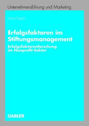 Erfolgsfaktoren im Stiftungsmanagement: Erfolgsfaktorenforschung im Nonprofit-Sektor de Nina Fritsch