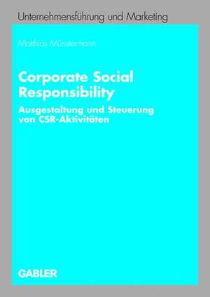 Corporate Social Responsibility: Ausgestaltung und Steuerung von CSR-Aktivitäten de Matthias Münstermann