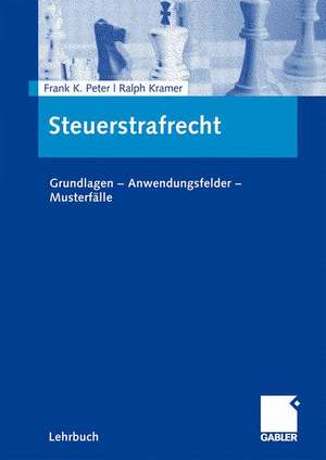 Steuerstrafrecht: Grundlagen - Anwendungsfelder - Musterfälle de Frank K. Peter