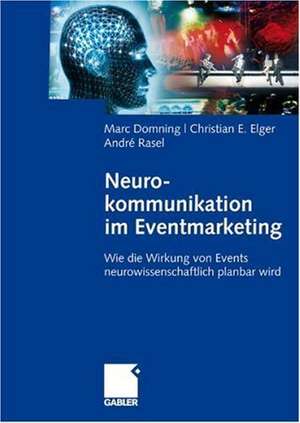 Neurokommunikation im Eventmarketing: Wie die Wirkung von Events neurowissenschaftlich planbar wird de Marc Domning