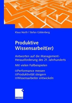 Produktive Wissensarbeit(er): Antworten auf die Management-Herausforderung des 21. Jahrhunderts Mit vielen Fallbeispielen Performance messen Produktivität steigern Wissensarbeiter entwickeln de Klaus North