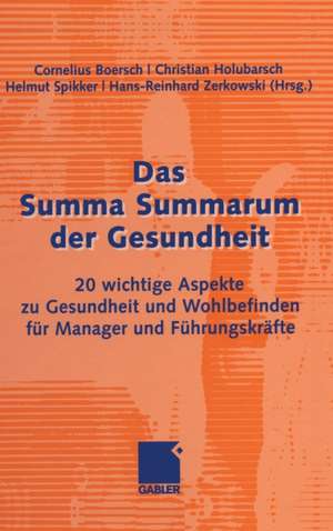 Das Summa Summarum der Gesundheit: 20 wichtige Aspekte zu Gesundheit und Wohlbefinden für Manager und Führungskräfte de Cornelius Boersch