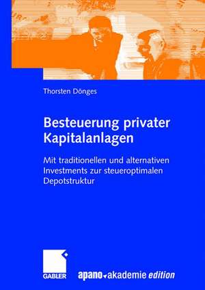 Besteuerung privater Kapitalanlagen: Mit traditionellen und alternativen Investments zur steueroptimalen Depotstruktur de Thorsten Dönges