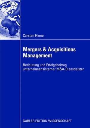 Mergers & Acquisitions Management: Bedeutung und Erfolgsbeitrag unternehmensinterner M&A-Dienstleister de Carsten Hinne