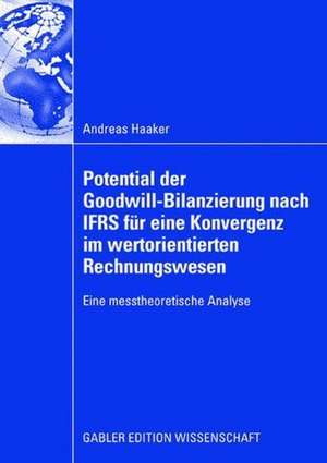 Potential der Goodwill-Bilanzierung nach IFRS für eine Konvergenz im wertorientierten Rechnungswesen: Eine messtheoretische Analyse de Andreas Haaker