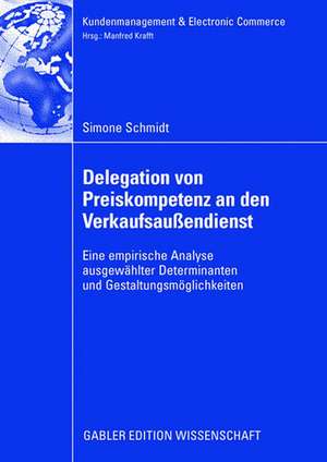 Delegation von Preiskompetenz an den Verkaufsaußendienst: Eine empirische Analyse ausgewählter Determinanten und Gestaltungsmöglichkeiten de Simone Schmidt