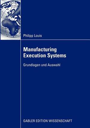 Manufacturing Execution Systems: Grundlagen und Auswahl de Philipp Louis