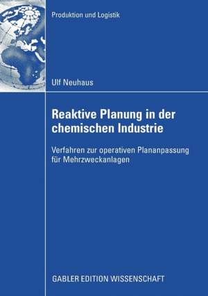 Reaktive Planung in der chemischen Industrie: Verfahren zur operativen Plananpassung für Mehrzweckanlagen de Ulf Neuhaus